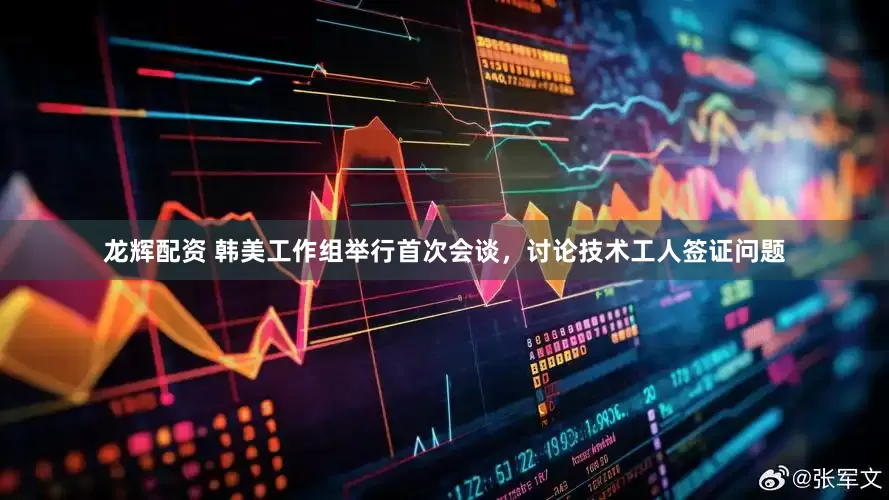 龙辉配资 韩美工作组举行首次会谈，讨论技术工人签证问题