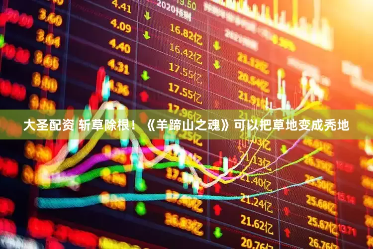 大圣配资 斩草除根！《羊蹄山之魂》可以把草地变成秃地